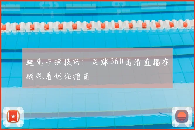 避免卡顿技巧：足球360高清直播在线观看优化指南