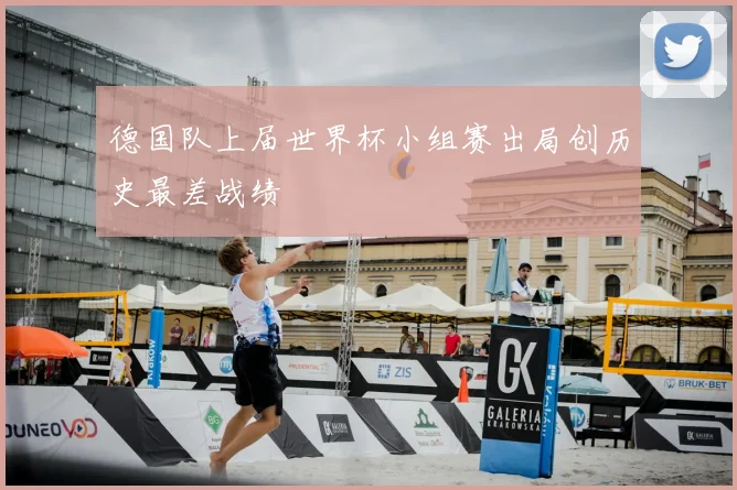 德国队上届世界杯小组赛出局创历史最差战绩