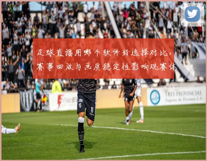 足球直播用哪个软件好选择对比，赛事回放与画质稳定性影响观赛体验